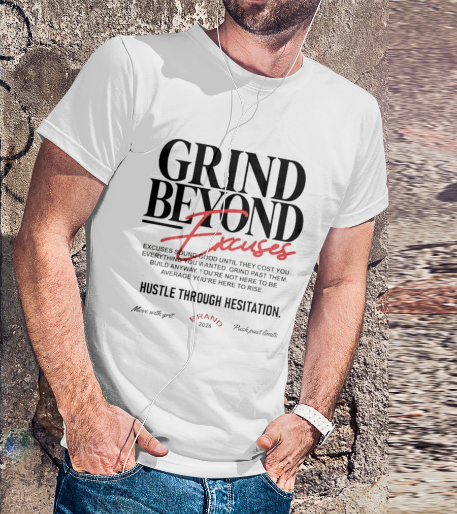 Grind Beyond Excuses Hustle Through Hesitation Move With Grit Push Past Limits T-Shirt