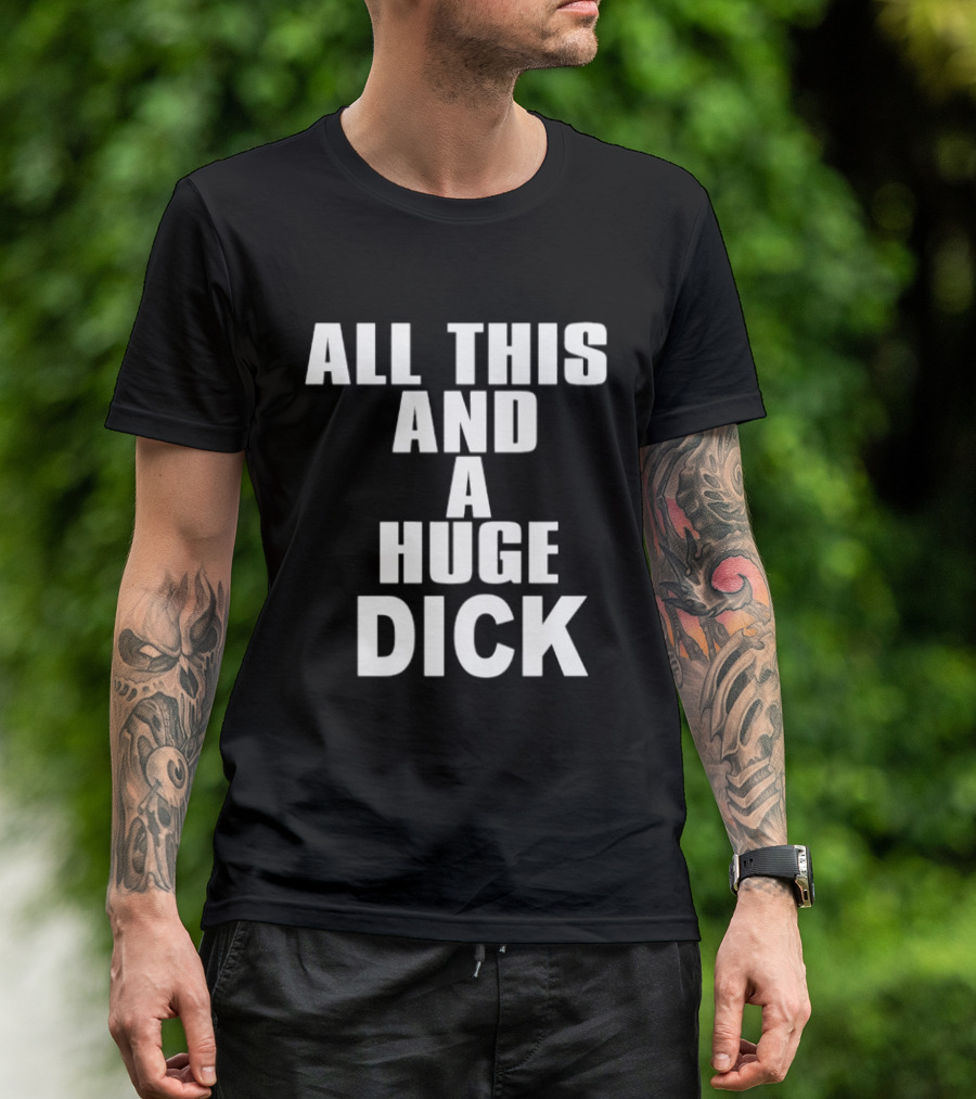 All This And A Huge Dick Text Bold White T-Shirt