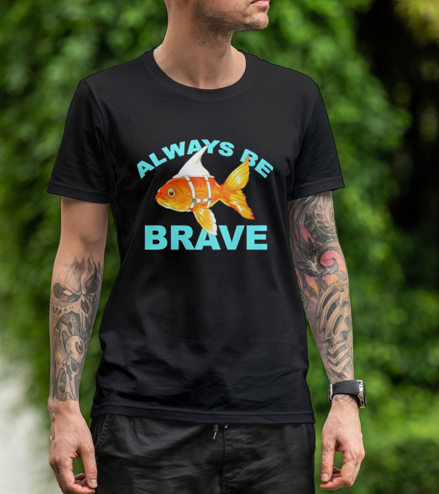 Always Be Brave Goldfish Shark Fin Motivation T-Shirt