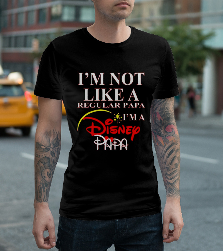 I'm Not Like A Regular Papa I'm A Disney Papa T-Shirt