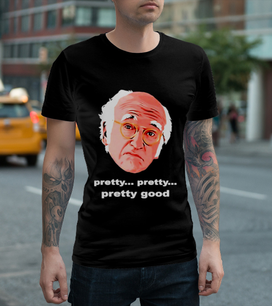 Pretty Pretty Pretty Good Larry David Swag Head T-Shirt