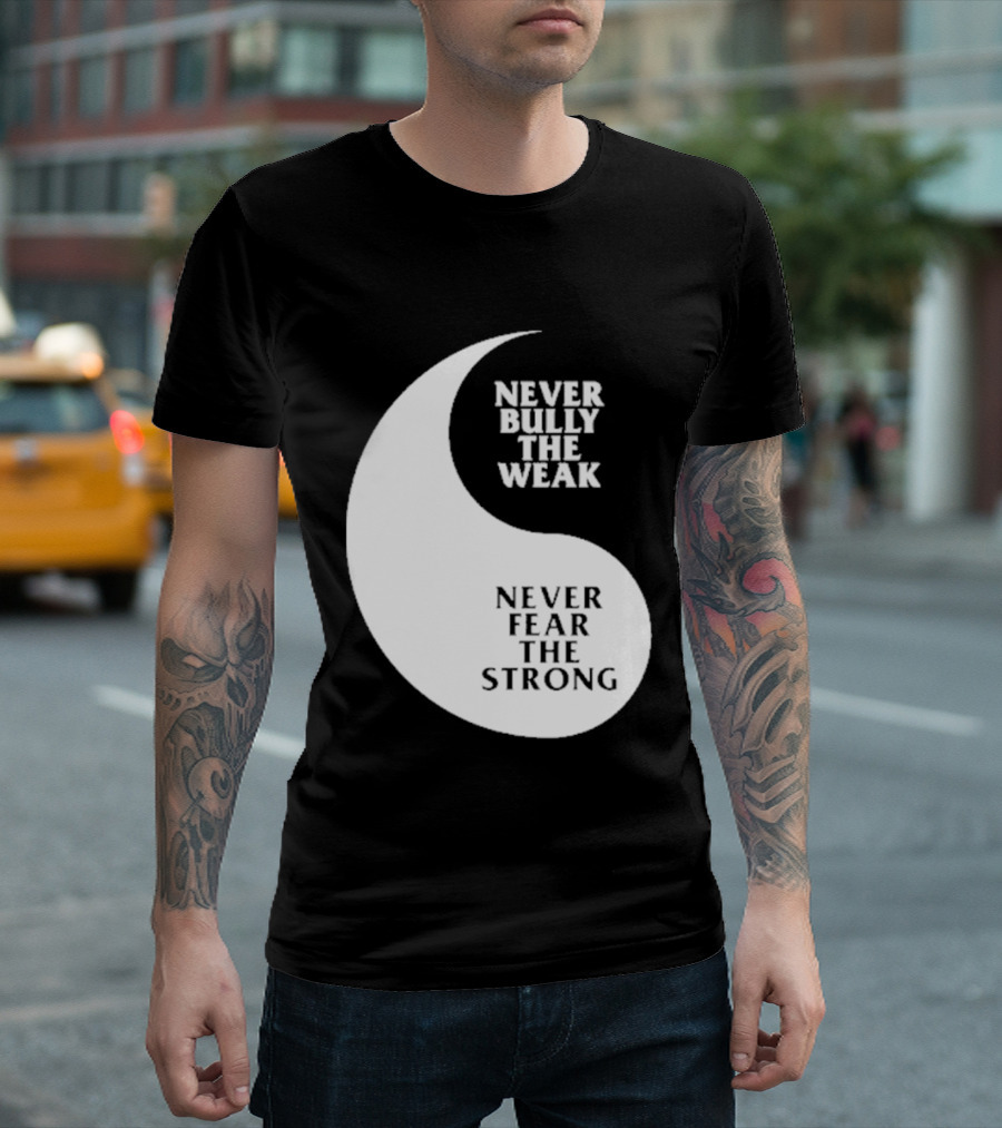 Never Bully The Weak Never Fear The Strong Yin Yang T-Shirt