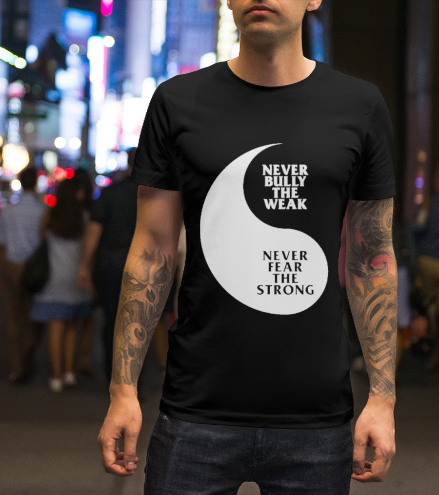 Never Bully The Weak Never Fear The Strong Yin Yang T-Shirt