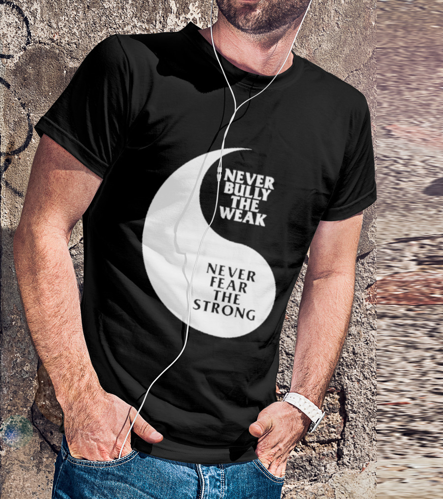 Never Bully The Weak Never Fear The Strong Yin Yang T-Shirt