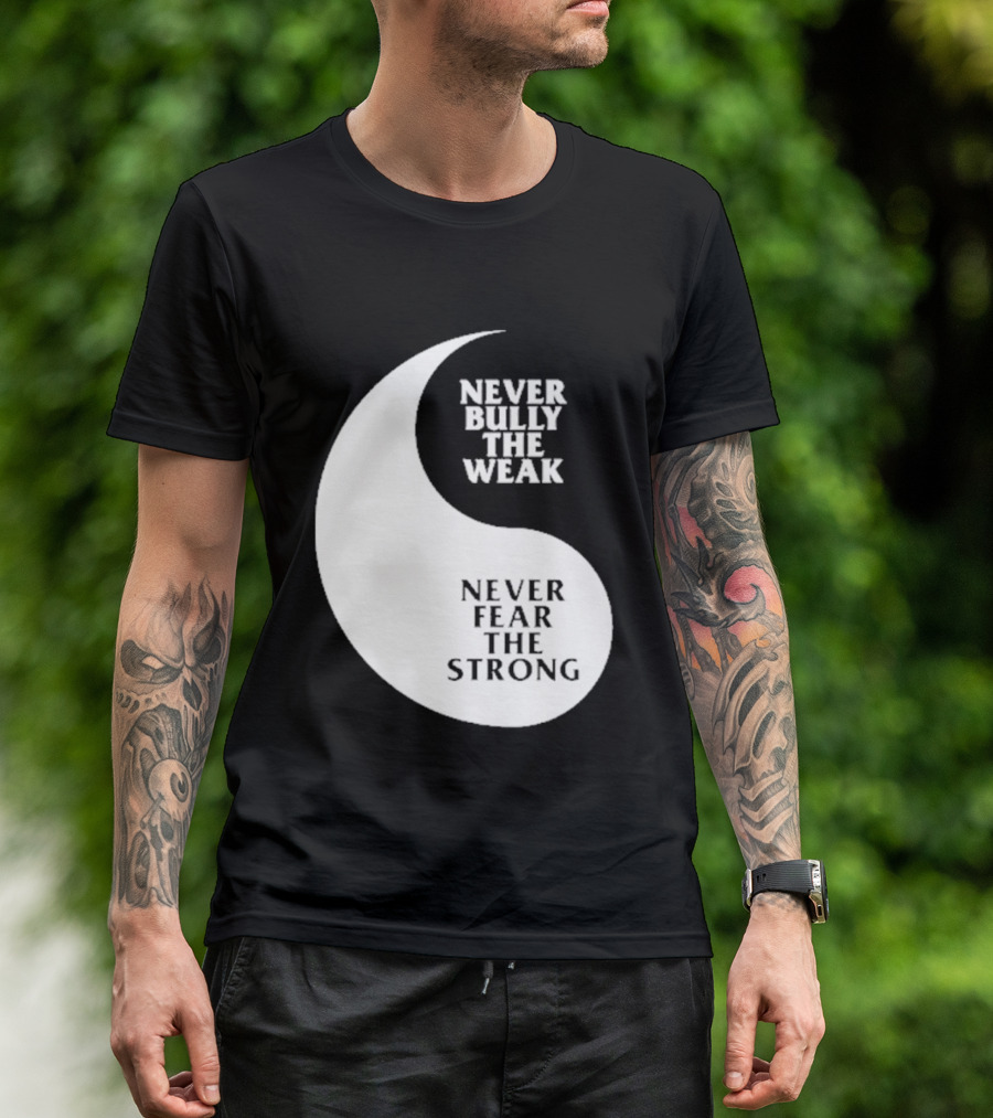 Never Bully The Weak Never Fear The Strong Yin Yang T-Shirt