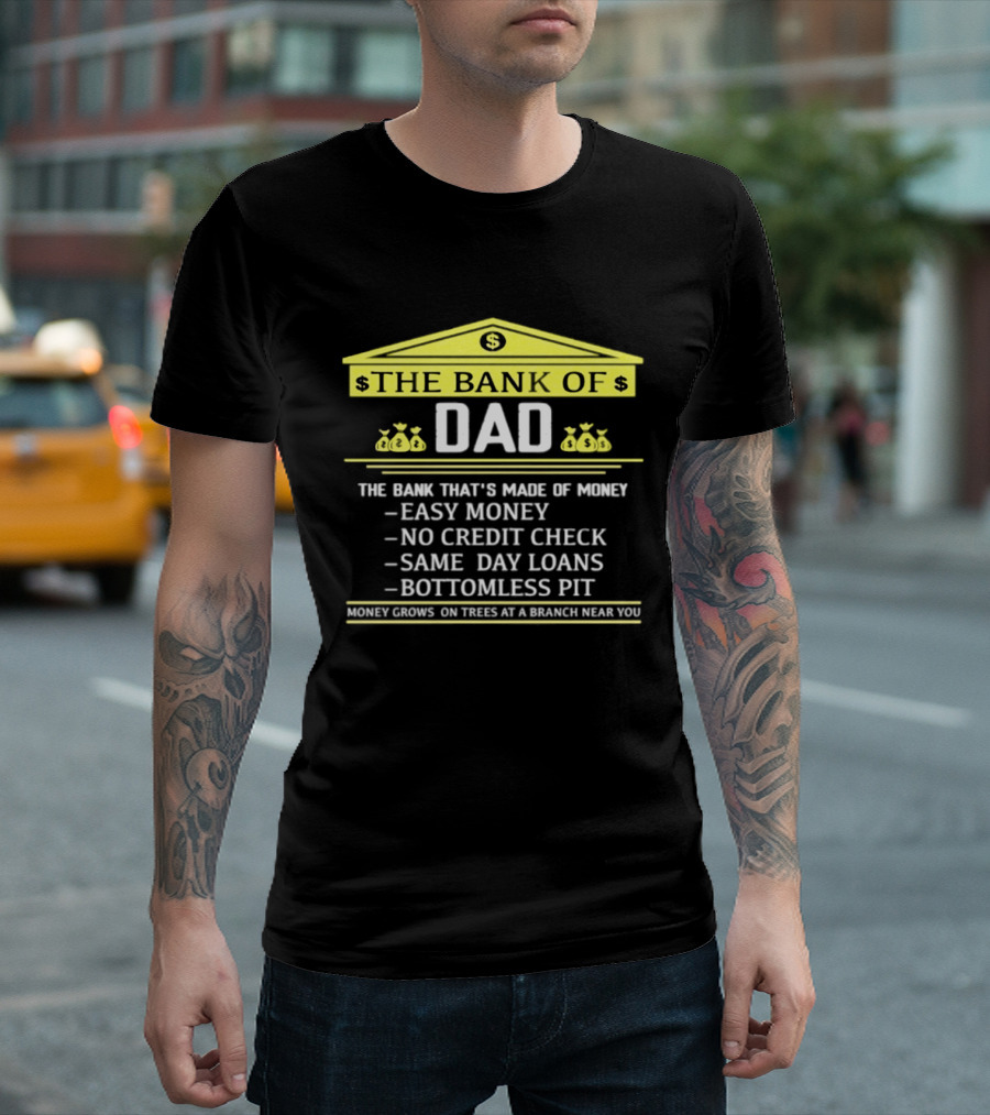 Bank Of Dad Easy Money No Credit Check Same Day Loans Bottomless Pit Money Grows On Trees T-Shirt