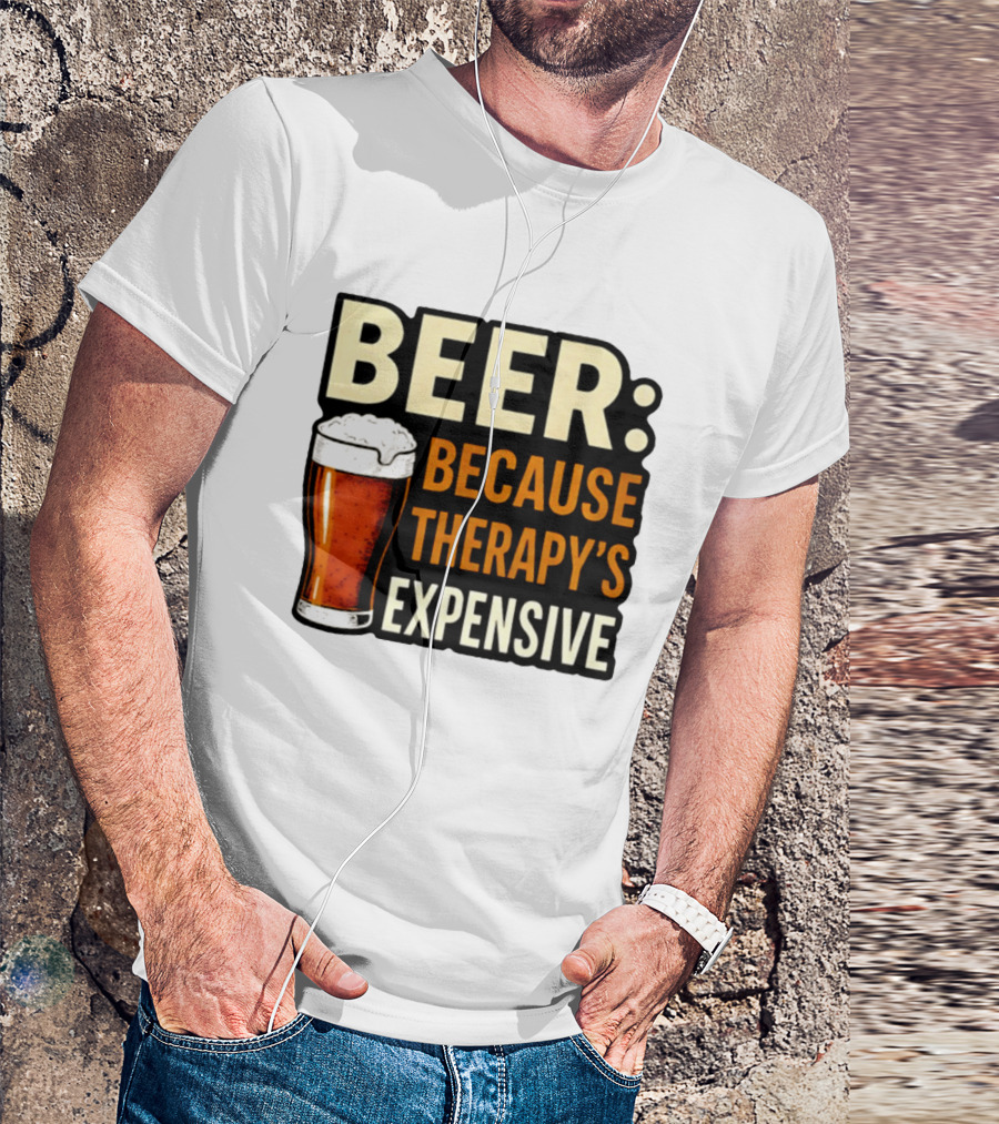 BEER Because Therapy's Expensive Drinking T-Shirt