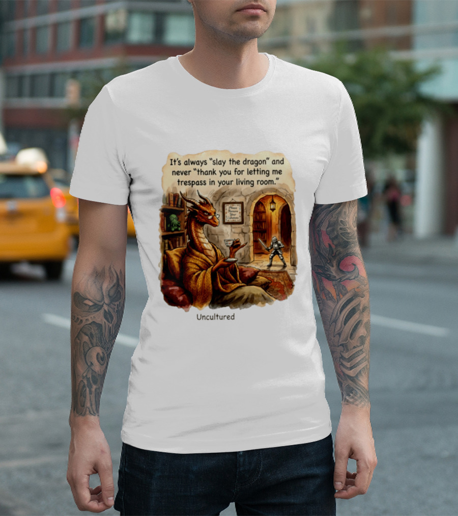 It's Always Slay The Dragon And Never Thank You For Letting Me Trespass In Your Living Room T-Shirt