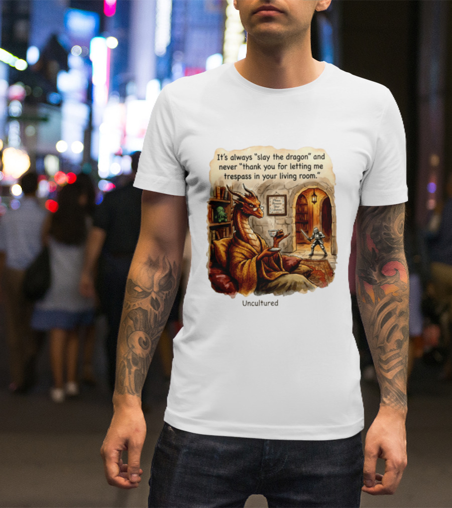 It's Always Slay The Dragon And Never Thank You For Letting Me Trespass In Your Living Room T-Shirt
