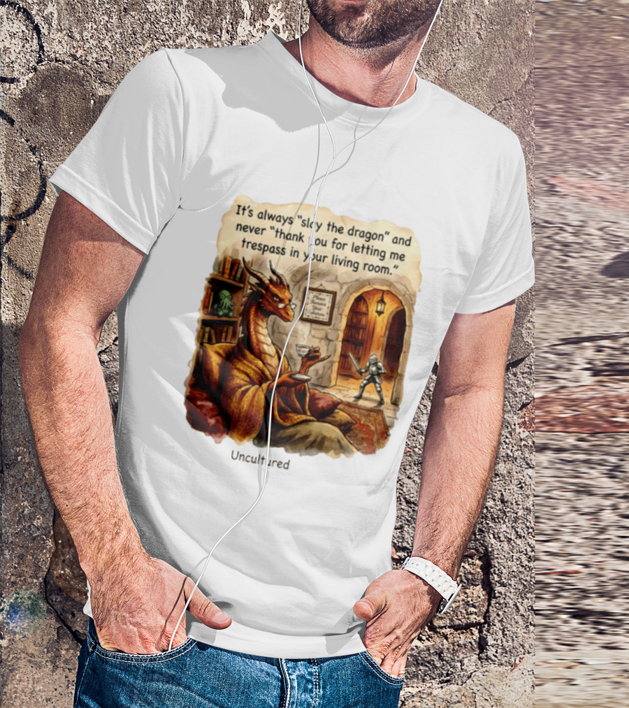 It's Always Slay The Dragon And Never Thank You For Letting Me Trespass In Your Living Room T-Shirt