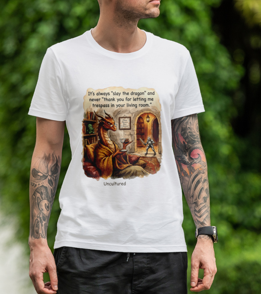It's Always Slay The Dragon And Never Thank You For Letting Me Trespass In Your Living Room T-Shirt