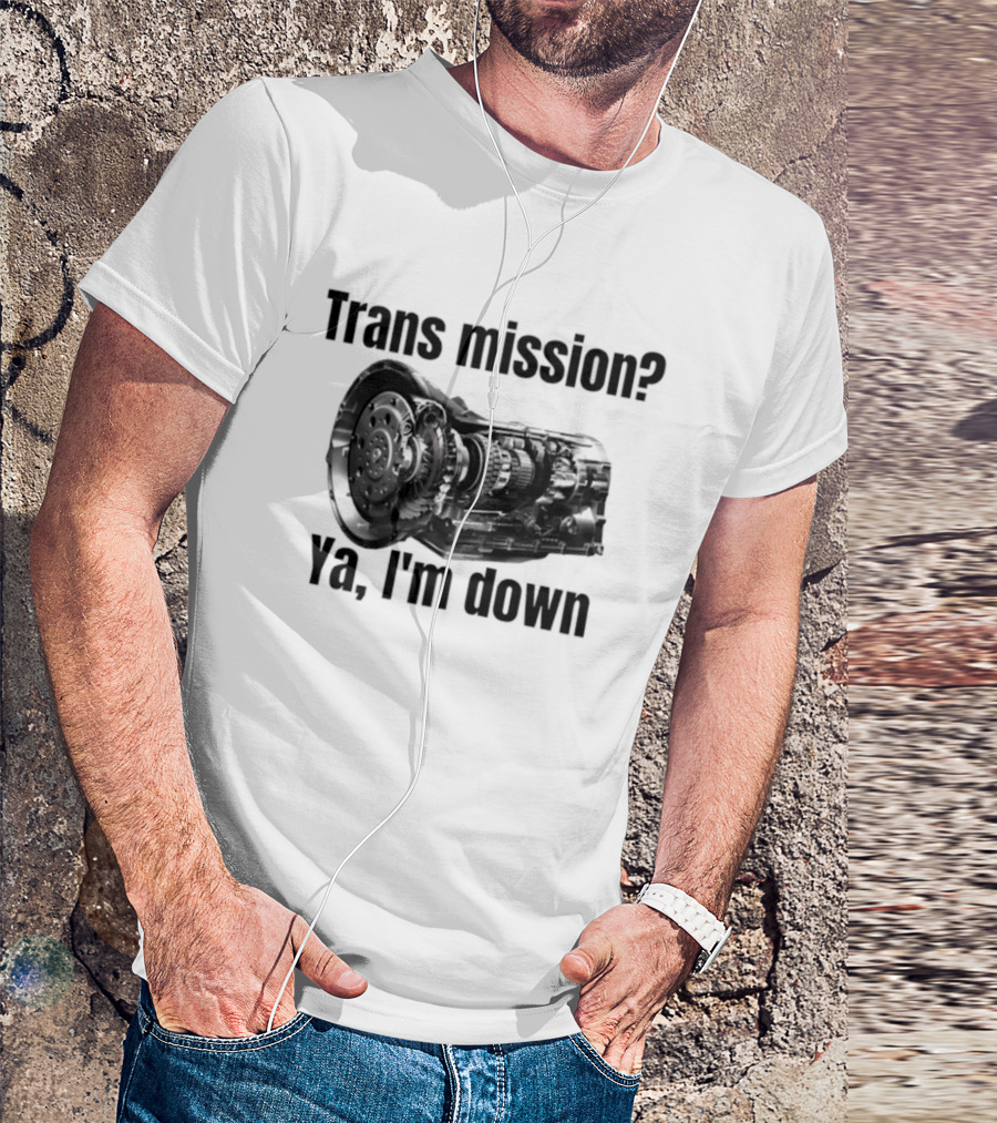 Trans Mission Ya I'm Down Automatic Transmission Humor T-Shirt