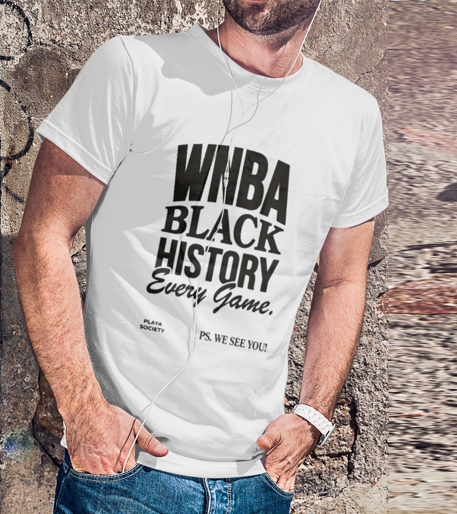 WNBA Black History Every Game Playa Society PS We See You T-Shirt