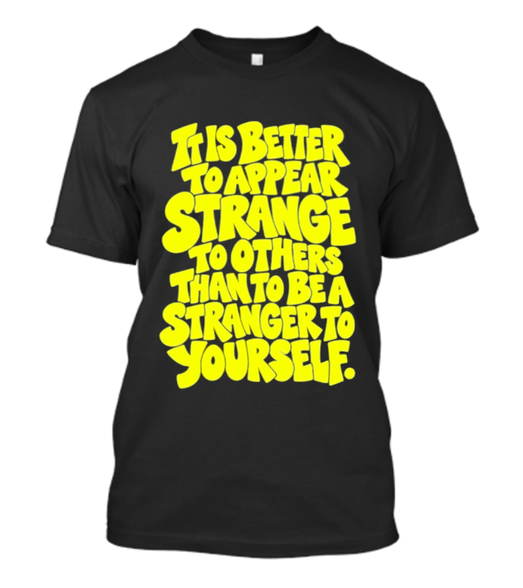 It Is Better To Appear Strange To Others Than To Be A Stranger To Yourself T-Shirt