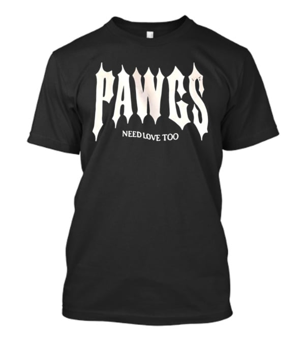 PAWS Need Love Too Gothic Font T-Shirt