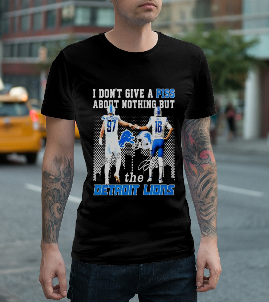Hutchinson Goff I Don't Give A Piss About Nothing But The Detroit Lions T-Shirt