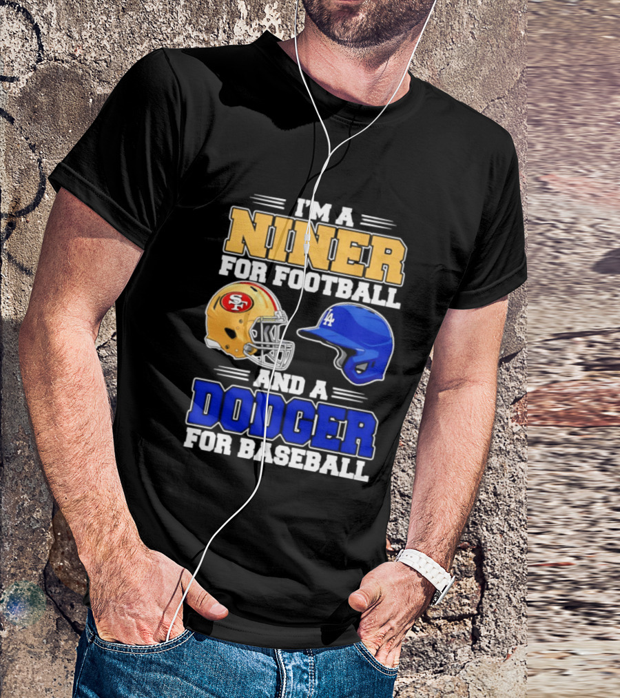I'm A Niner For Football And A Dodger For Baseball San Francisco And Los Angeles Fan Gear T-Shirt
