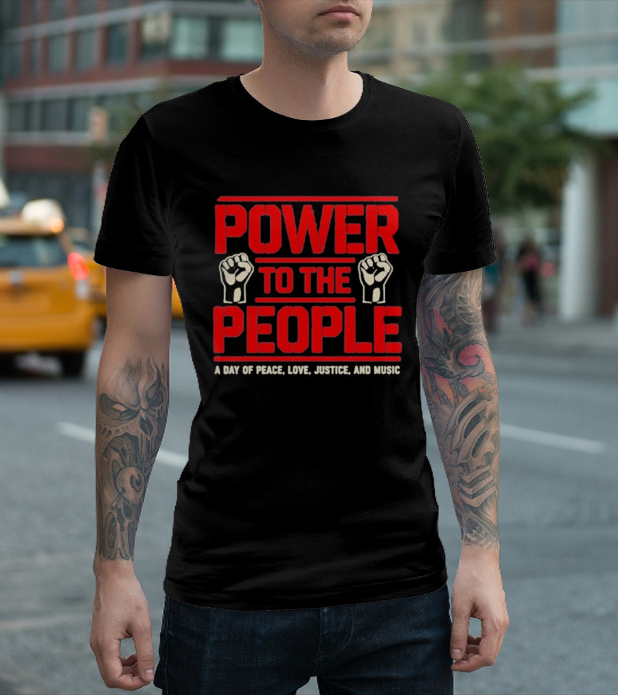 Power To The People A Day Of Peace Love Justice And Music T-Shirt