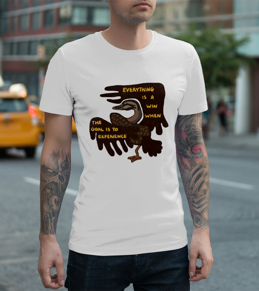 Everything Is A Win When The Goal Is To Experience Duck T-Shirt