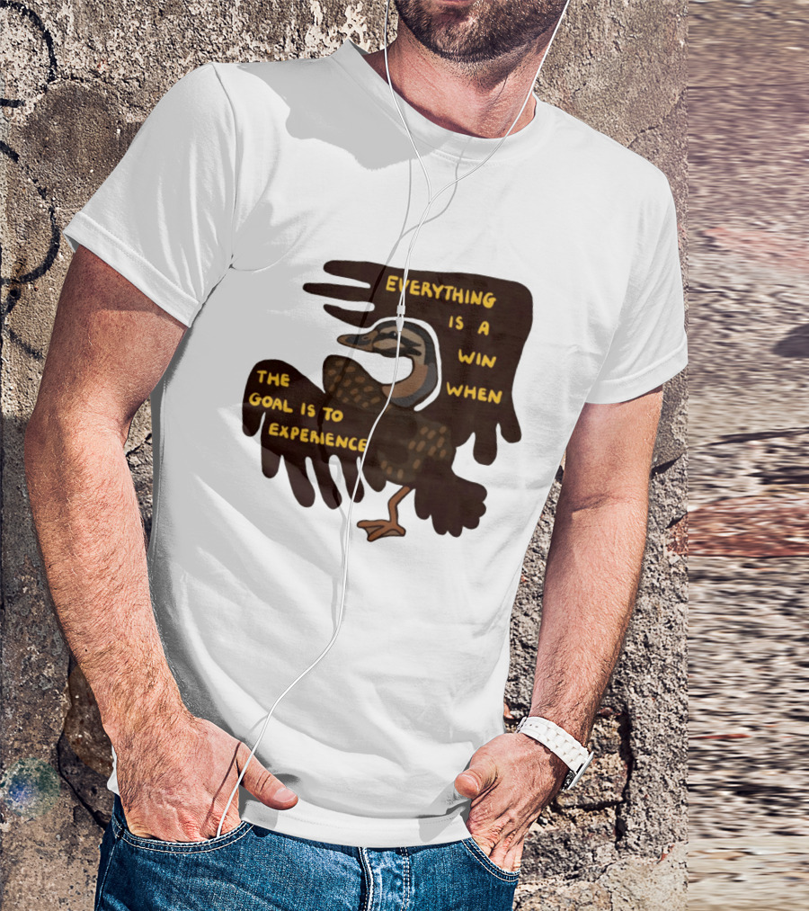 Everything Is A Win When The Goal Is To Experience Duck T-Shirt