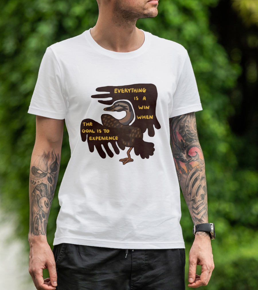 Everything Is A Win When The Goal Is To Experience Duck T-Shirt