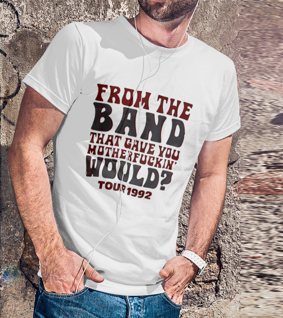 From The Band That Gave You Motherfuckin' Would Tour 1992 T-Shirt