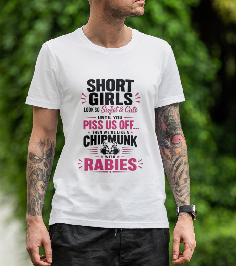 Short Girls Look So Sweet Until You Piss Us Off Then We're Like A Chipmunk With Rabies T-Shirt