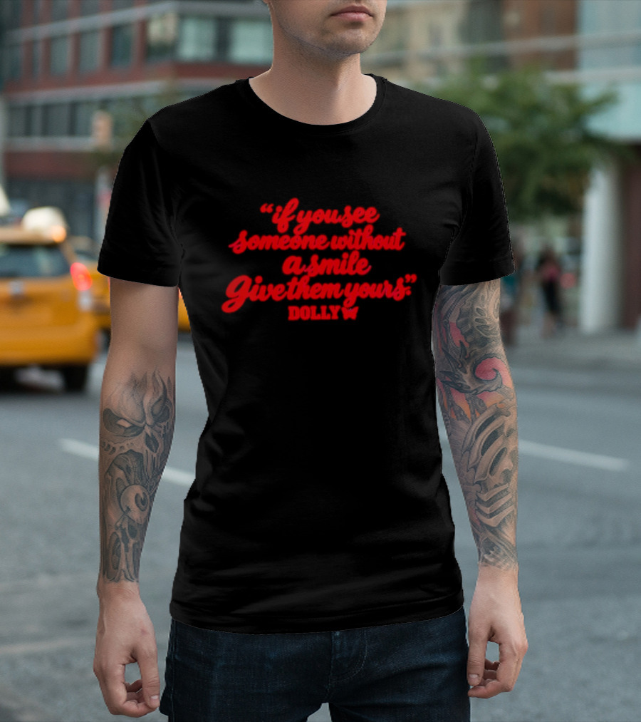 If You See Someone Without A Smile Give Them Yours Dolly T-Shirt