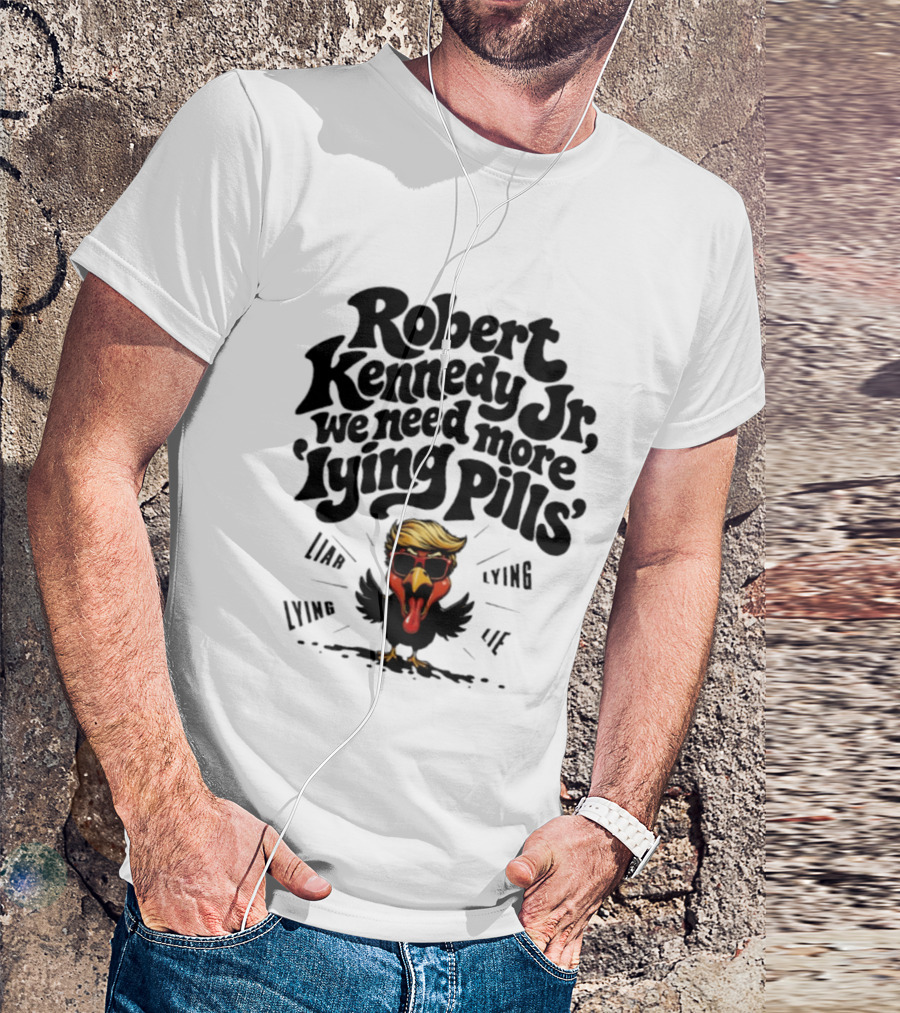 Robert Kennedy Jr We Need More Lying Pills Chicken Liar Lie T-Shirt