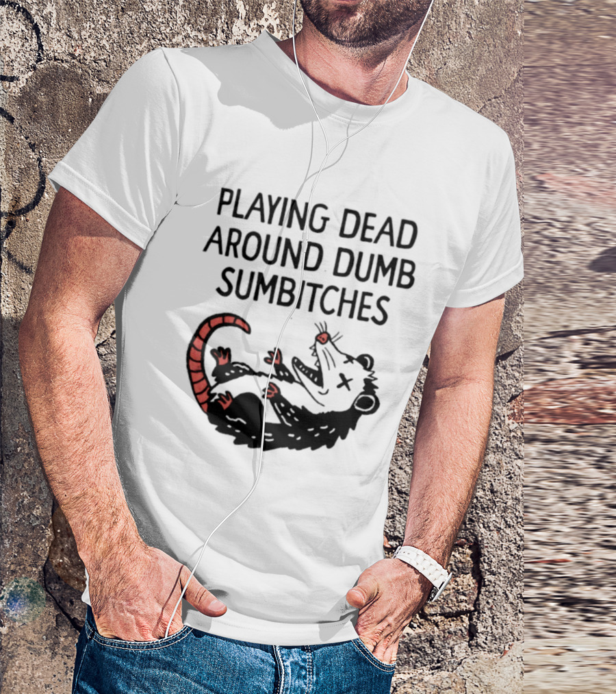 Playing Dead Around Dumb Sumbitches Opossum T-Shirt