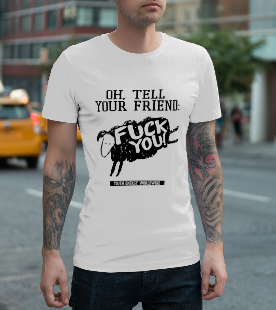 Oh Tell Your Friend Sheep Black Fuck You Youth Energy Worldwide T-Shirt