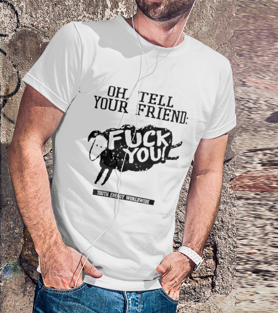 Oh Tell Your Friend Sheep Black Fuck You Youth Energy Worldwide T-Shirt