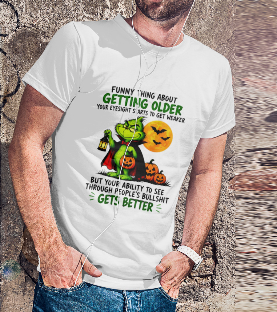 Funny Thing About Getting Older Eyesight Starts To Get Weaker Ability To See Through People's Bullshit Gets Better T-Shirt