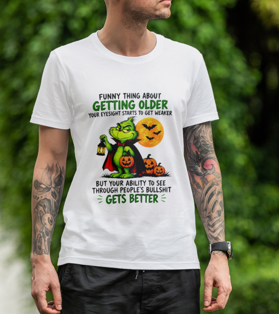Funny Thing About Getting Older Eyesight Starts To Get Weaker Ability To See Through People's Bullshit Gets Better T-Shirt