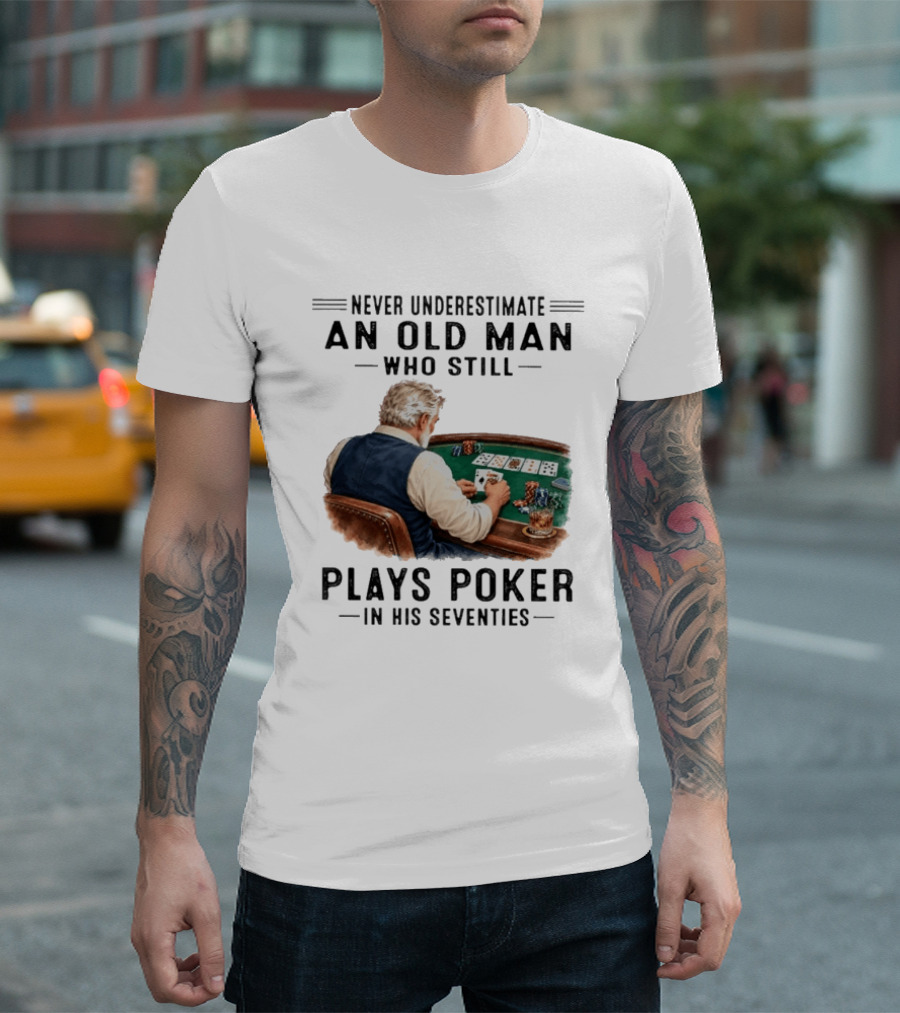 Never Underestimate An Old Man Who Plays Poker In His Seventies T-Shirt