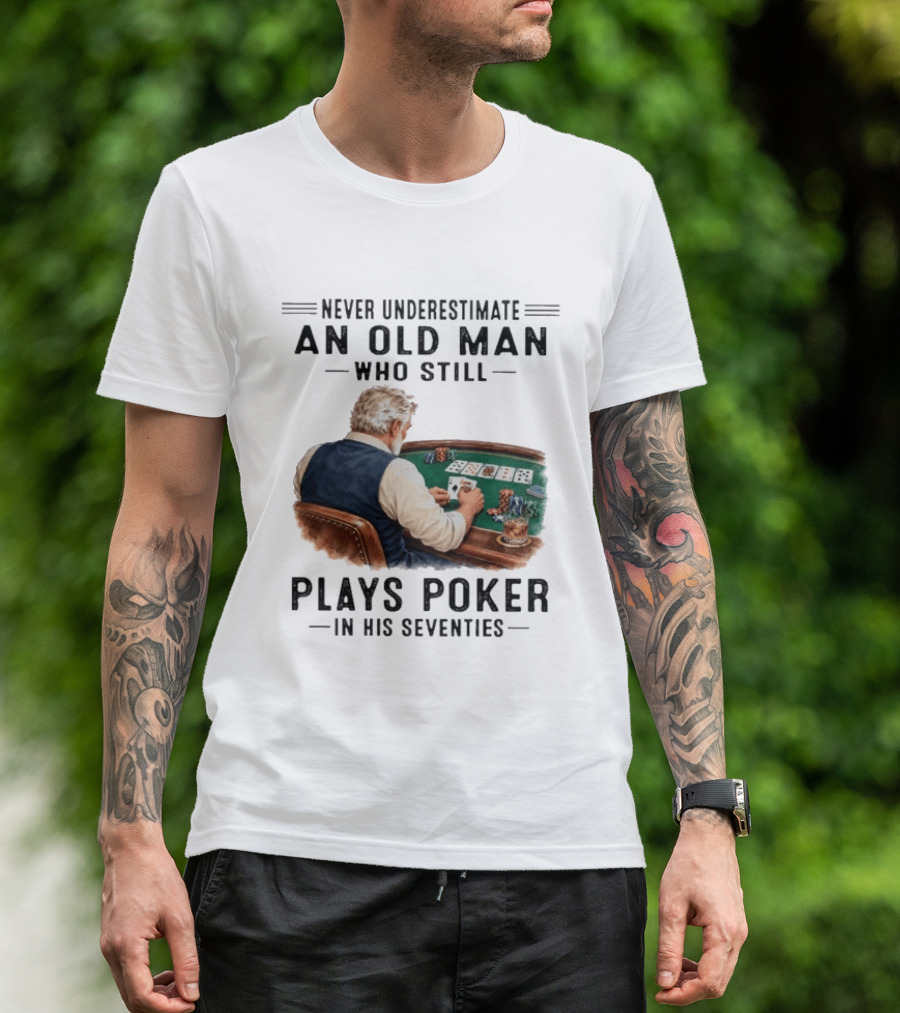 Never Underestimate An Old Man Who Plays Poker In His Seventies T-Shirt