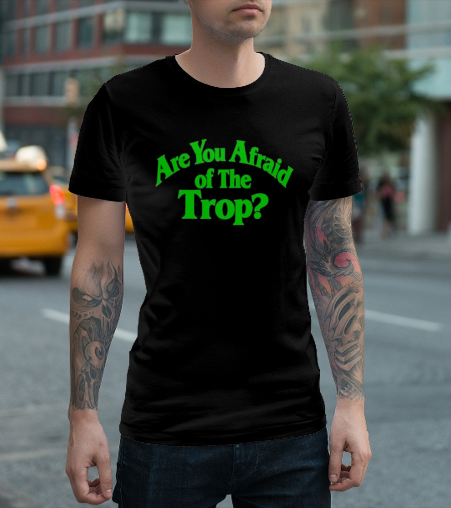 Are You Afraid Of The Trop Bold Green T-Shirt