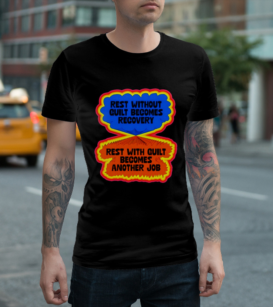 Rest Without Guilt Becomes Recovery Rest With Guilt Becomes Another Job T-Shirt