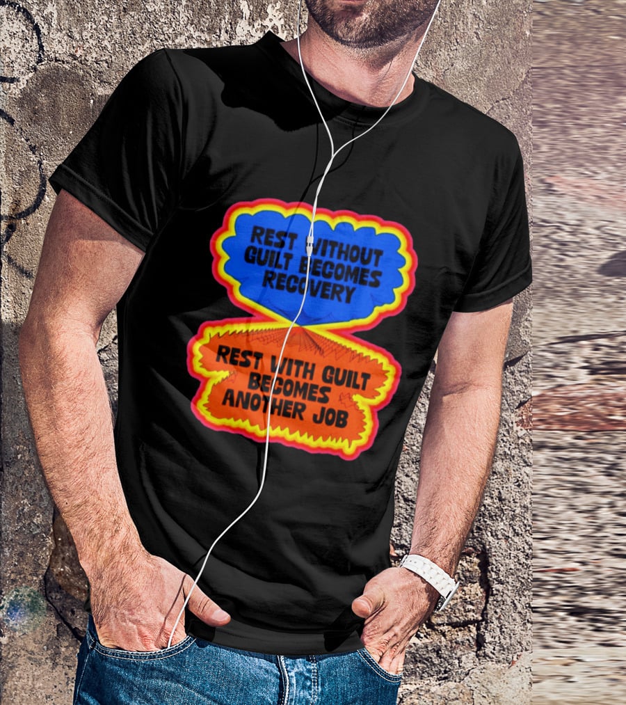 Rest Without Guilt Becomes Recovery Rest With Guilt Becomes Another Job T-Shirt