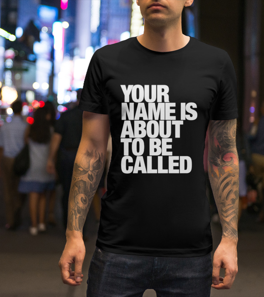 Your Name Is About To Be Called T-Shirt