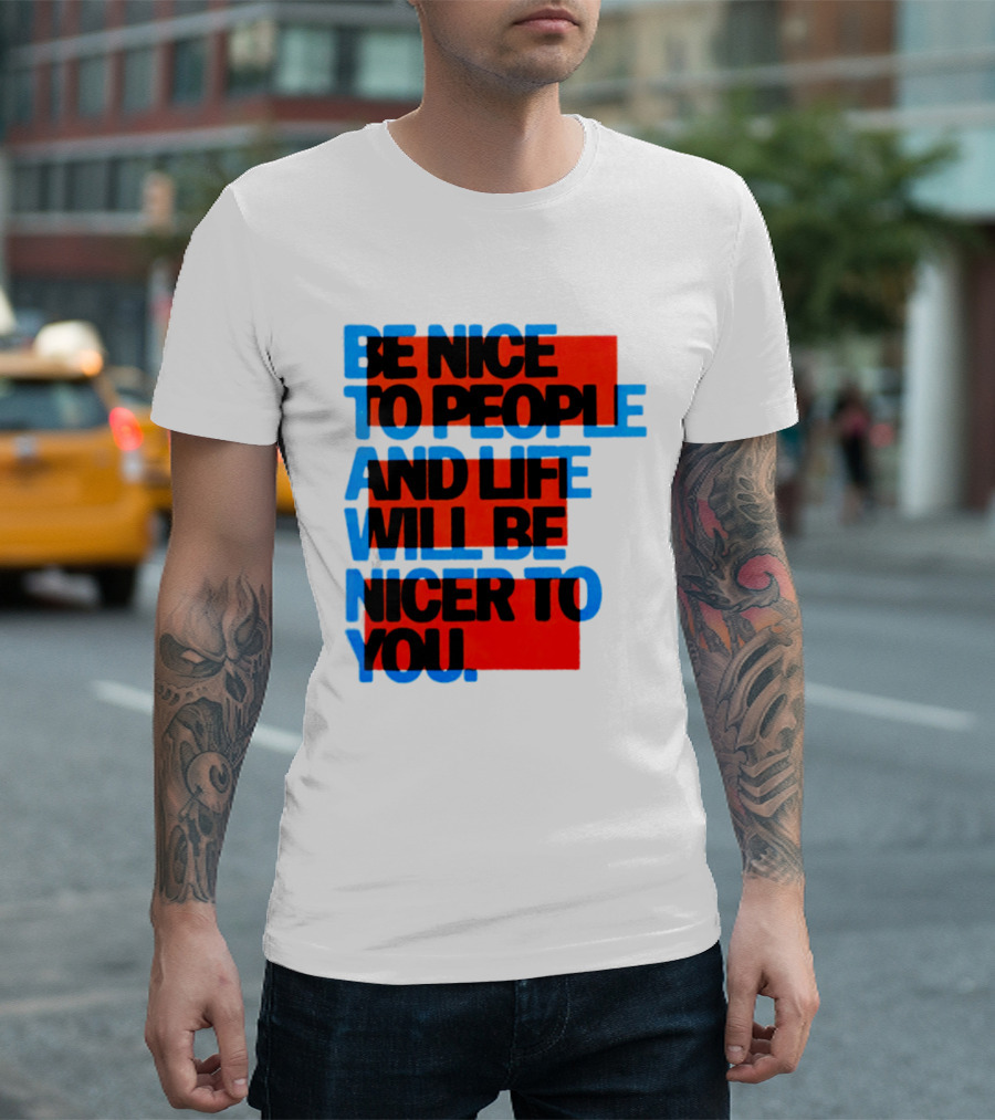 Be Nice To People And Life Will Be Nicer To You T-Shirt