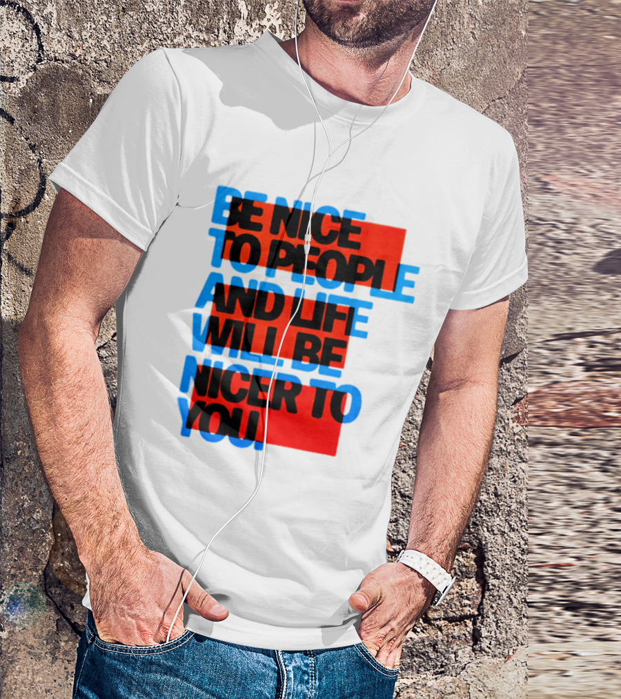 Be Nice To People And Life Will Be Nicer To You T-Shirt