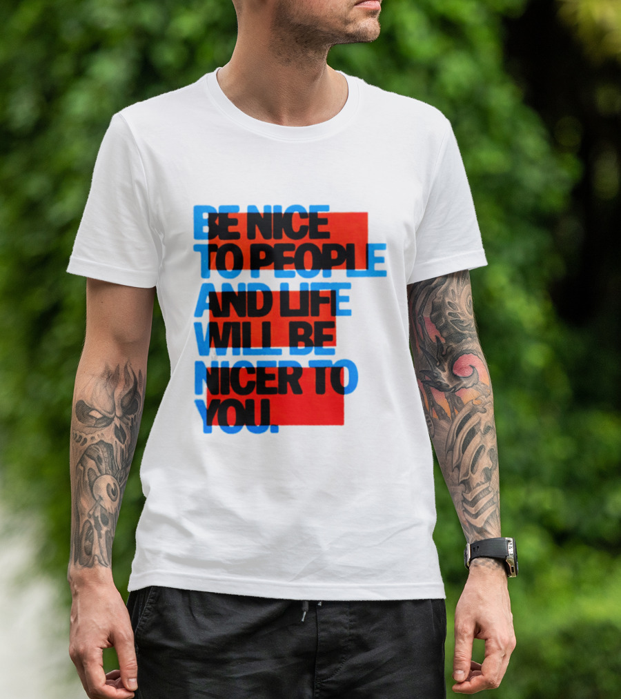Be Nice To People And Life Will Be Nicer To You T-Shirt