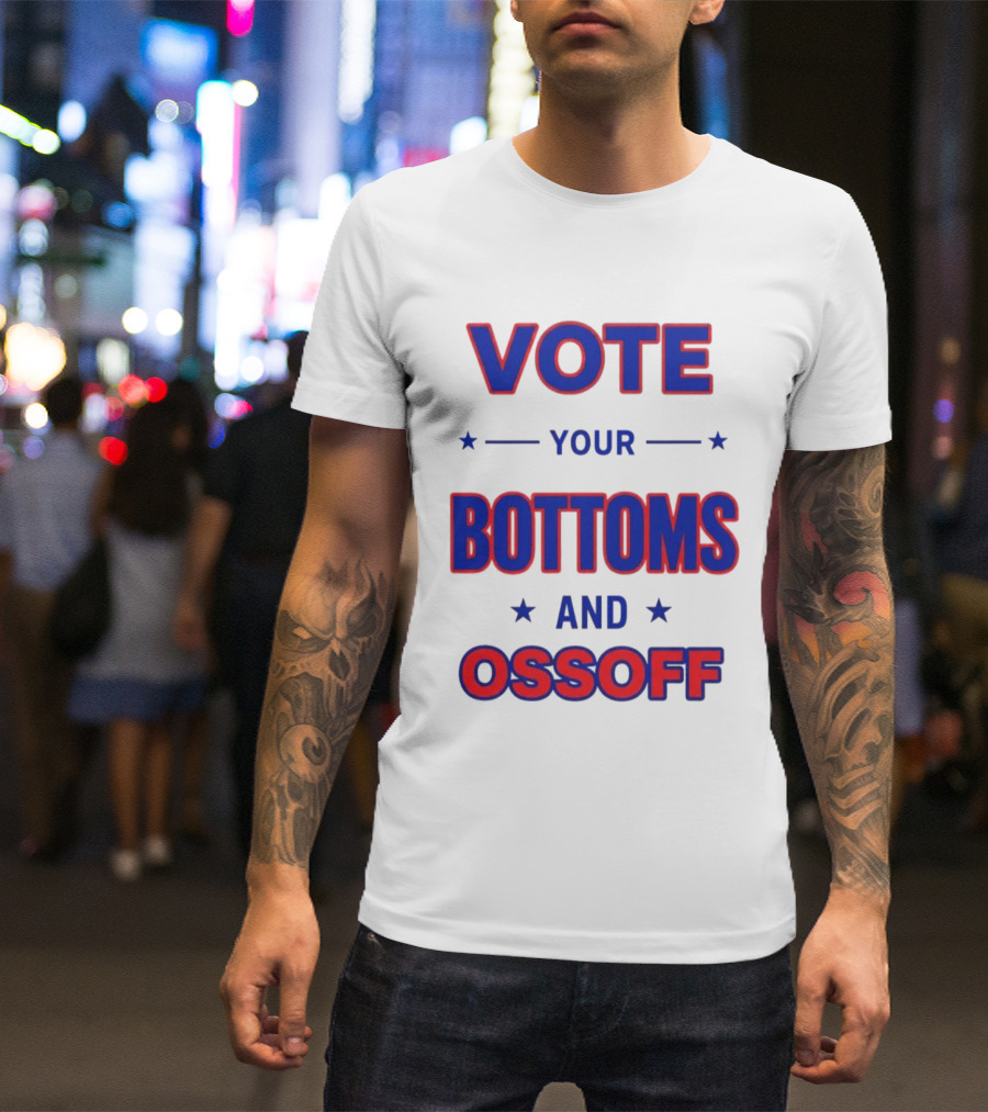 Vote Your Bottoms And Ossoff Election Humor T-Shirt
