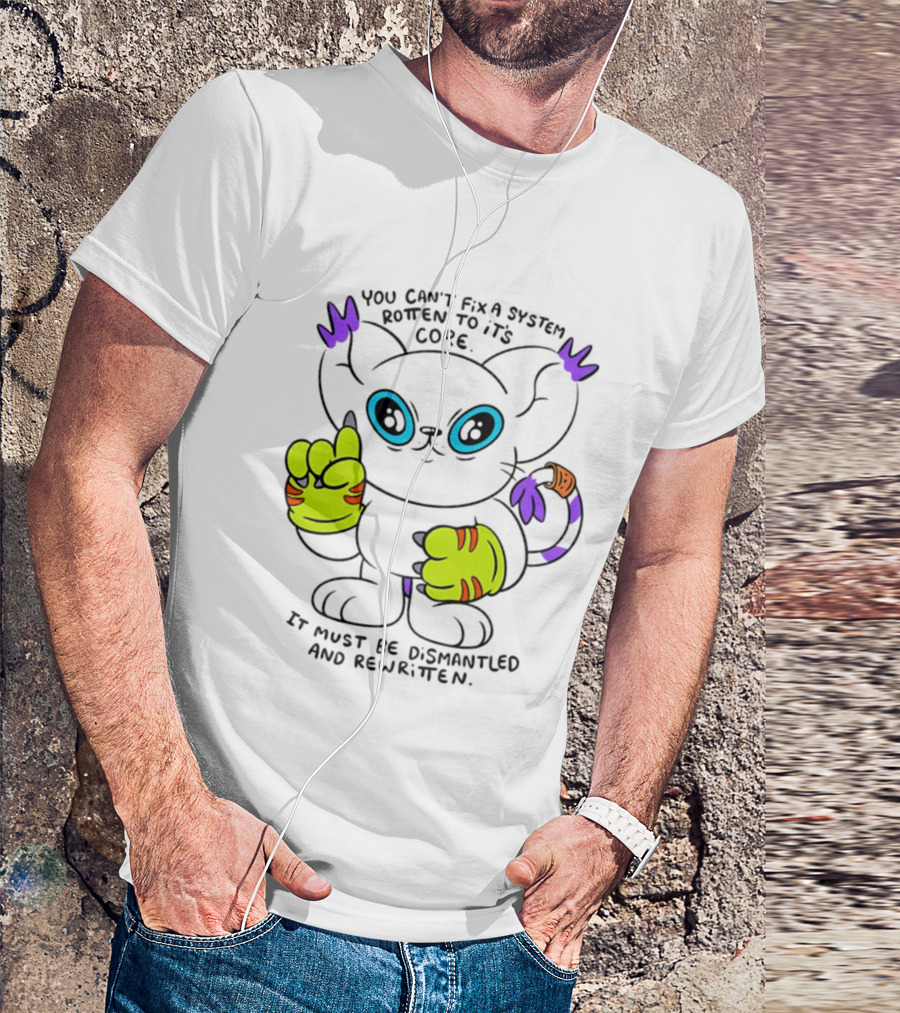 You Can't Fix A System Rotten To Its Core Dismantled And Rewritten Cat T-Shirt