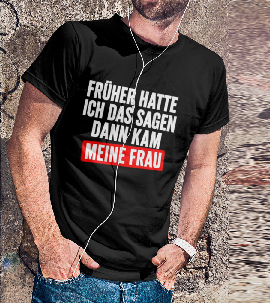 Früher Hatte Ich Das Sagen Dann Kam Meine Frau Humorvolle Ehe Spruch T-Shirt