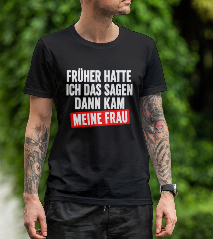 Früher Hatte Ich Das Sagen Dann Kam Meine Frau Humorvolle Ehe Spruch T-Shirt