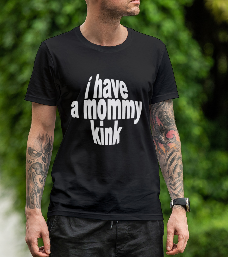 I Have A Mommy Kink T-Shirt