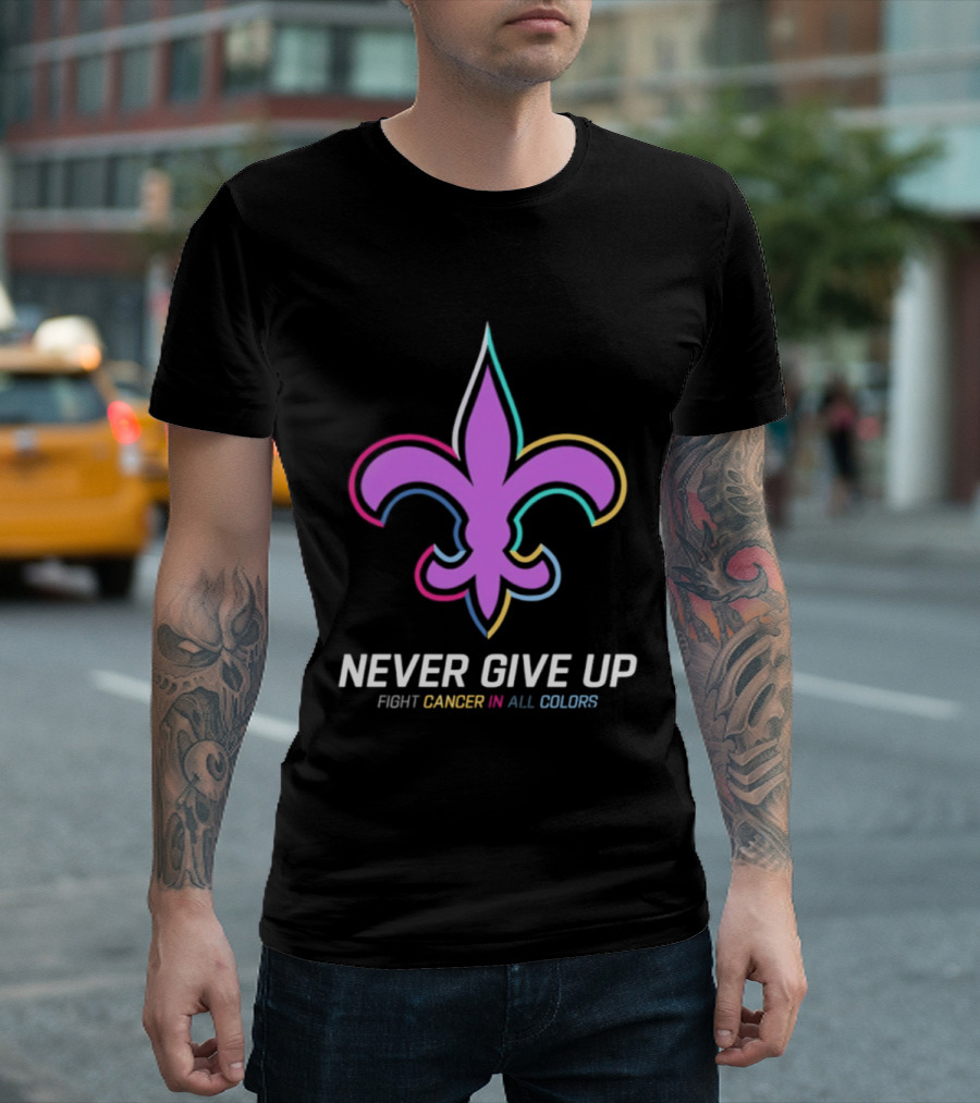 New Orleans Saints Never Give Up Fight Cancer In All Colors Fleur De Lis 2026 T-Shirt