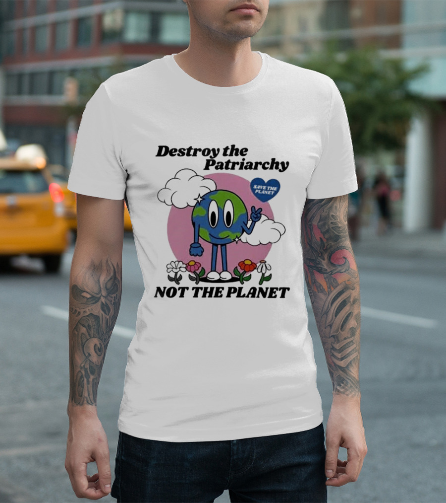 Destroy The Patriarchy Not The Planet Eco Feminist Earth With Heart And Flowers T-Shirt